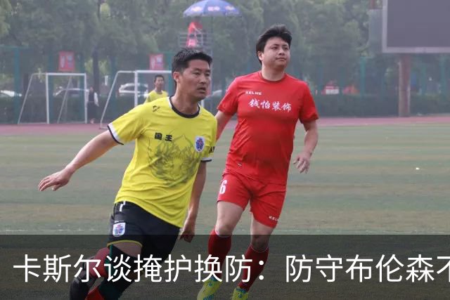 卡斯尔谈掩护换防：防守布伦森不是我和他的1V1 对队友充满信心